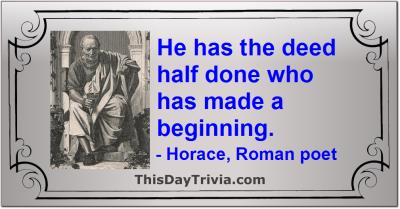 Quote: He has the deed half done who has made a beginning. - Horace, Roman poet