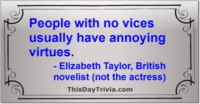 Quote: People with no vices usually have annoying virtues. - Elizabeth Taylor, British novelist (not the actress)
