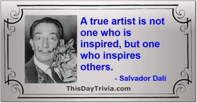 Quote: A true artist is not one who is inspired, but one who inspires others. - Salvador Dali