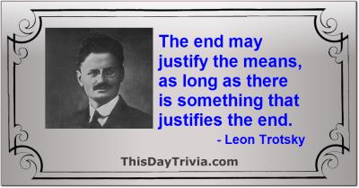 Quote: The end may justify the means, as long as there is something that justifies the end. - Leon Trotsky