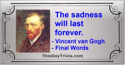 Quote: The sadness will last forever. - Vincent van Gogh - Final Words