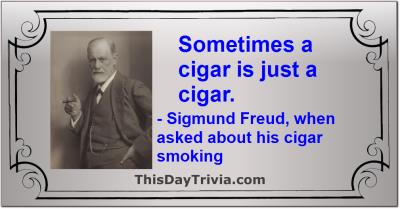 Quote: Sometimes a cigar is just a cigar. - Sigmund Freud, when asked about his cigar smoking