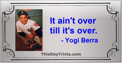 Quote: It ain't over till it's over. - Yogi Berra
