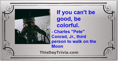 Quote: If you can't be good, be colorful. - Charles "Pete" Conrad, Jr., third person to walk on the Moon