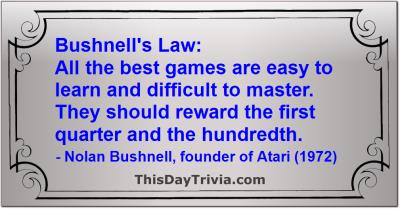 Quote: Bushnell's Law: All the best games are easy to learn and difficult to master. They should reward the first quarter and the hundredth. - Nolan Bushnell, founder of Atari (1972)