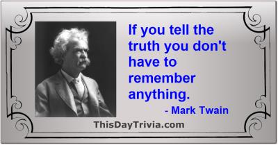 Quote: If you tell the truth you don't have to remember anything. - Mark Twain