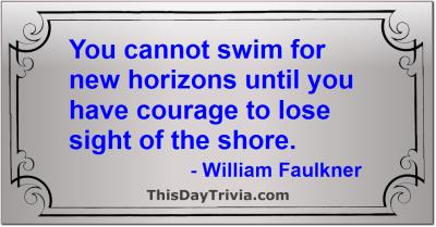 Quote: You cannot swim for new horizons until you have courage to lose sight of the shore. - William Faulkner