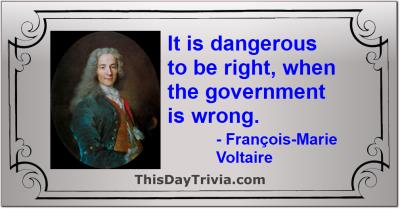 Quote: It is dangerous to be right, when the government is wrong. - François-Marie Voltaire