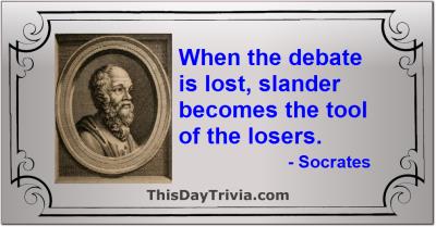 Quote: When the debate is lost, slander becomes the tool of the losers. - Socrates