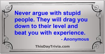 Quote: Never argue with stupid people. They will drag you down to their level and beat you with experience. - Anonymous