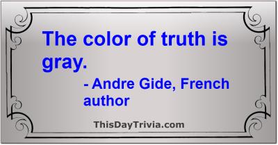Quote: The color of truth is gray. - André Gide, French author
