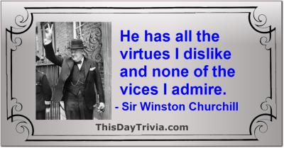 Quote: He has all the virtues I dislike and none of the vices I admire. - Sir Winston Churchill