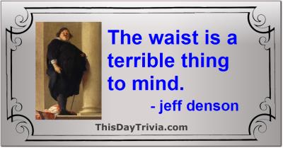 Quote: The waist is a terrible thing to mind. - jeff denson
