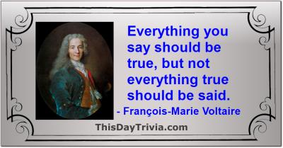 Quote: Everything you say should be true, but not everything true should be said. - François-Marie Voltaire