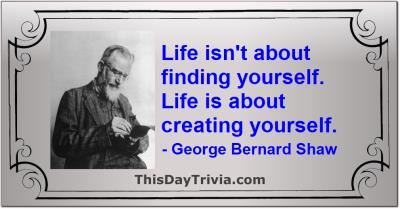 Quote: Life isn't about finding yourself. Life is about creating yourself. - George Bernard Shaw