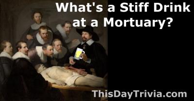 What's a stiff drink at a mortuary?