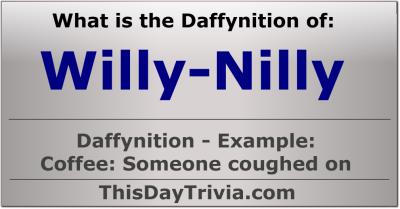 What is the Daffynition of "Willy-Nilly"?