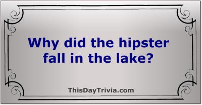 Why did the hipster fall in the lake?