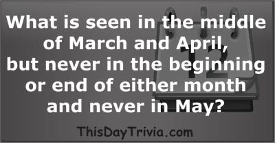 What is seen in the middle of March and April, but never in the beginning or end of either month - and never in May?