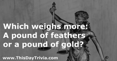 Which weighs more: A pound of feathers or a pound of gold?