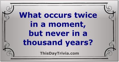 What occurs twice in a moment, but never in a thousand years?