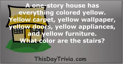 A one-story house has everything colored yellow. Yellow carpet, yellow wallpaper, yellow doors, yellow appliances, and yellow furniture. What color are the stairs?