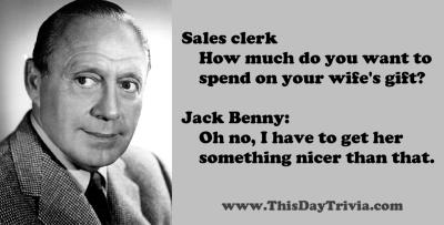 Quote: Sales clerk: How much do you want to spend on your wife's gift? Jack Benny: Oh no, I have to get her something nicer than that. - Jack Benny
