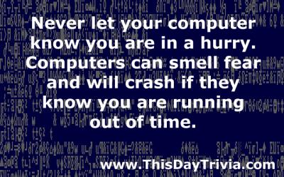 Quote: Never let your computer know you are in a hurry. Computers can smell fear and will crash if they know you are running out of time. - Every computer user - ever