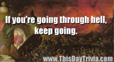 Quote: If you're going through hell, keep going. - Anonymous