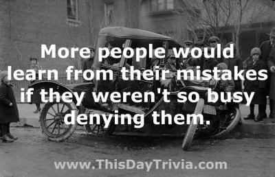 Quote: More people would learn from their mistakes if they weren't so busy denying them. - Anonymous