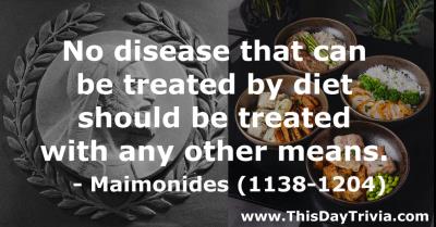 Quote: No disease that can be treated by diet should be treated with any other means. - Maimonides (1138-1204)