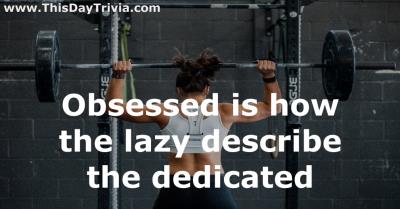 Quote: Obsessed is how the lazy describe the dedicated. - Anonymous