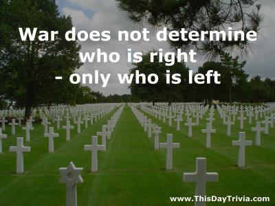 Quote: War does not determine who is right - only who is left. - Anonymous