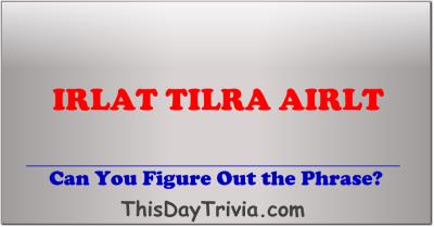 Can you figure out the phrase? IRLAT, TILRA, AIRLT