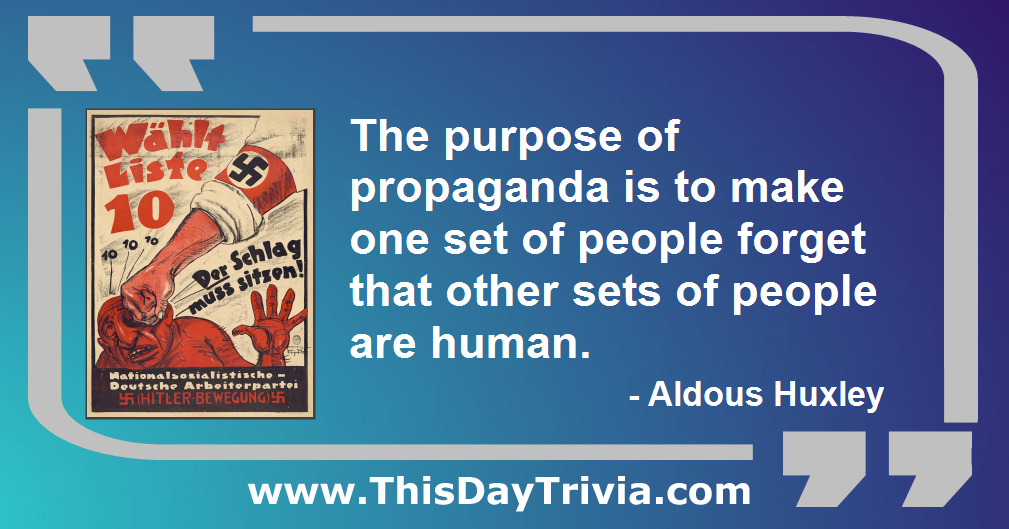 Quote: The purpose of propaganda is to make one set of people forget that other sets of people are human. - Aldous Huxley