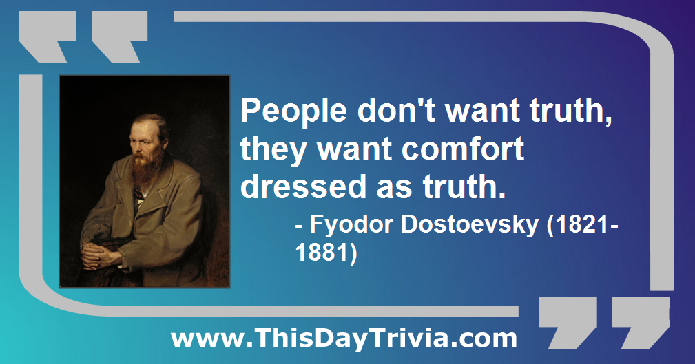 Quote: People don't want truth, they want comfort dressed as truth. - Fyodor Dostoevsky (1821-1881)
