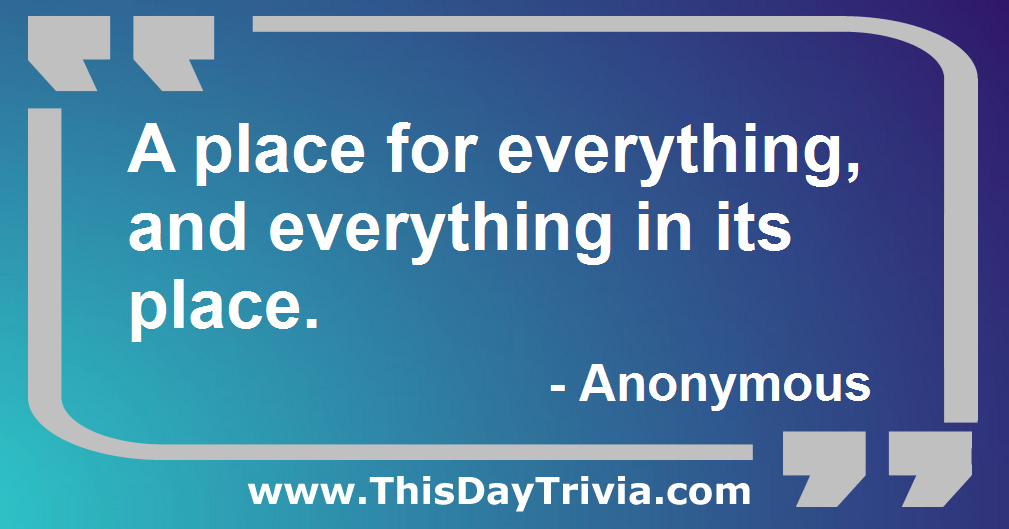 Quote: A place for everything, and everything in its place. - Anonymous