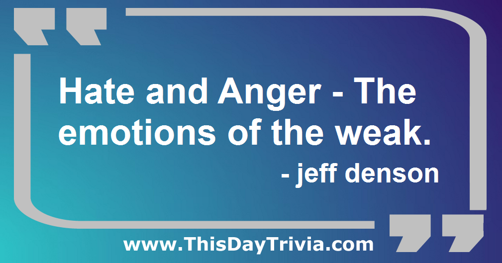 Quote: Hate and Anger - The emotions of the weak. - jeff denson