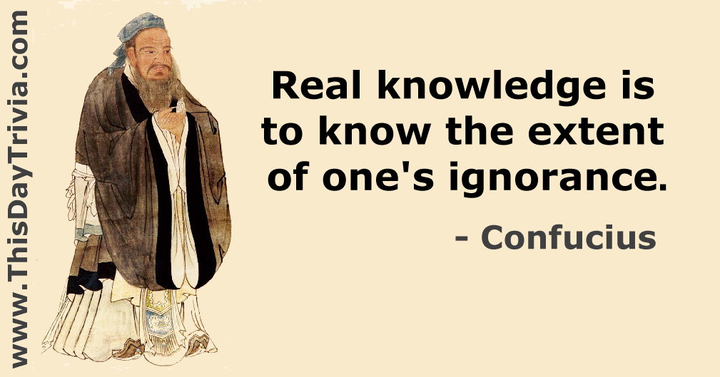 Quote: Real knowledge is to know the extent of one's ignorance. - Confucius