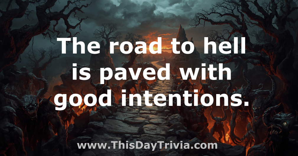 Quote: The road to hell is paved with good intentions. - Anonymous