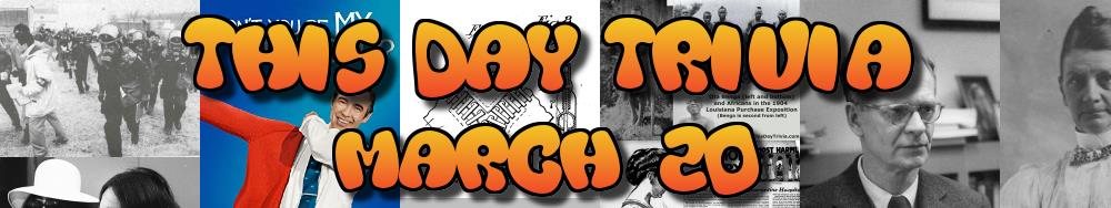 Today's Trivia and What Happened on March 20