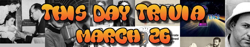 Today's Trivia and What Happened on March 26