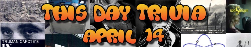 Today's Trivia and What Happened on April 14