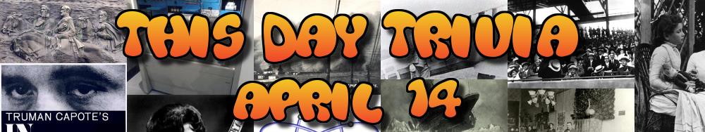 Today's Trivia and What Happened on April 14