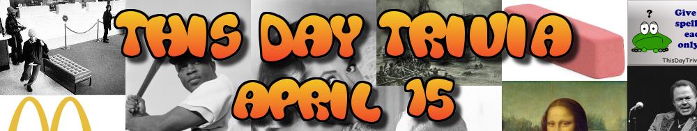 Today's Trivia and What Happened on April 15