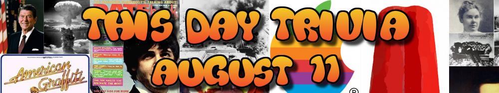 Today's Trivia and What Happened on August 11