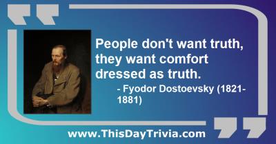 Quote: People don't want truth, they want comfort dressed as truth. - Fyodor Dostoevsky (1821-1881)