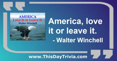 Quote: America, love it or leave it. - Walter Winchell