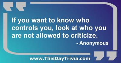 Quote: If you want to know who controls you, look at who you are not allowed to criticize. - Anonymous