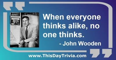 Quote: When everyone thinks alike, no one thinks. - John Wooden